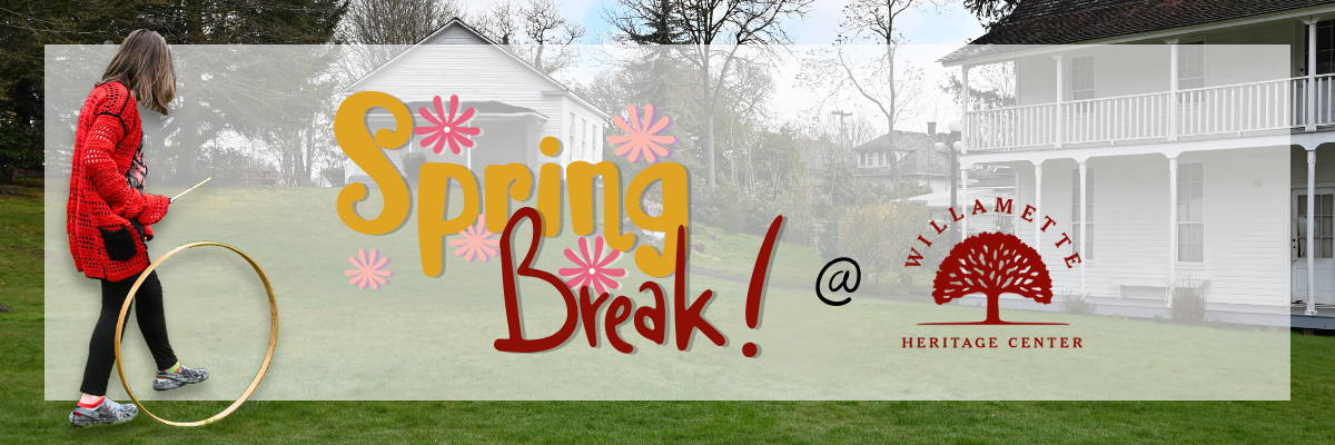 Spring Break at Willamette Heritage Center header